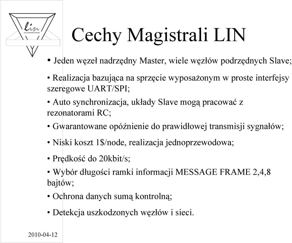 Gwarantowane opóźnienie do prawidłowej transmisji sygnałów; Niski koszt 1$/node, realizacja jednoprzewodowa; Prędkość do