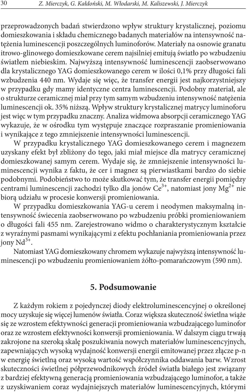 luminoforów. Materiały na osnowie granatu itrowo-glinowego domieszkowane cerem najsilniej emitują światło po wzbudzeniu światłem niebieskim.