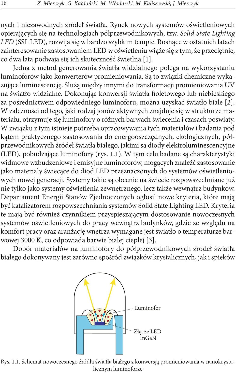 Rosnące w ostatnich latach zainteresowanie zastosowaniem LED w oświetleniu wiąże się z tym, że przeciętnie, co dwa lata podwaja się ich skuteczność świetlna [1].