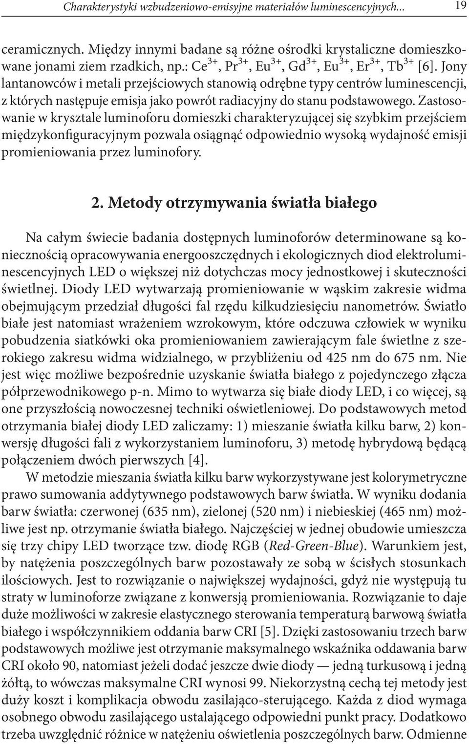 Zastosowanie w krysztale luminoforu domieszki charakteryzującej się szybkim przejściem międzykonfiguracyjnym pozwala osiągnąć odpowiednio wysoką wydajność emisji promieniowania przez luminofory. 2.