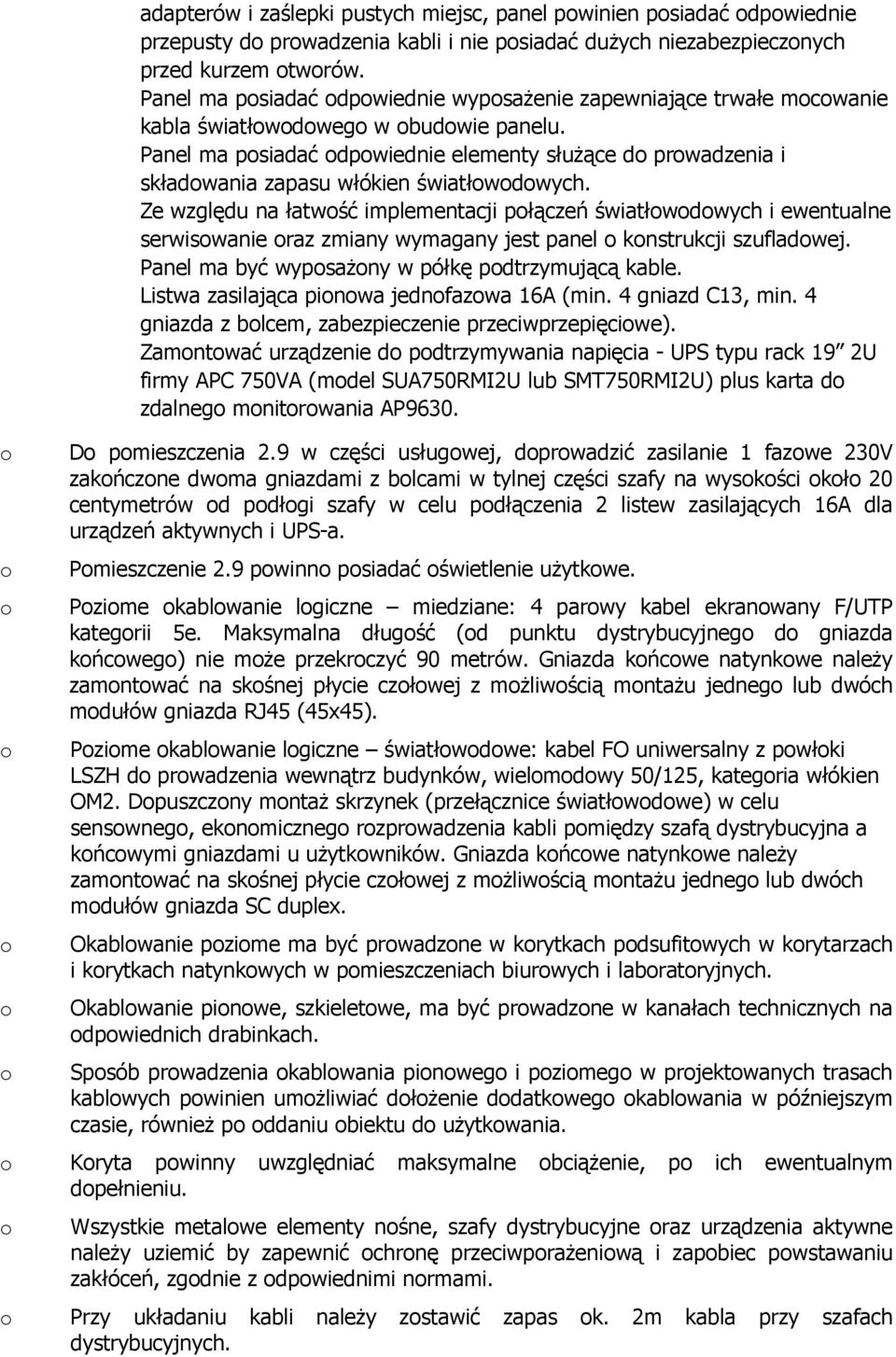 Ze względu na łatwść implementacji płączeń światłwdwych i ewentualne serwiswanie raz zmiany wymagany jest panel knstrukcji szufladwej. Panel ma być wypsażny w półkę pdtrzymującą kable.