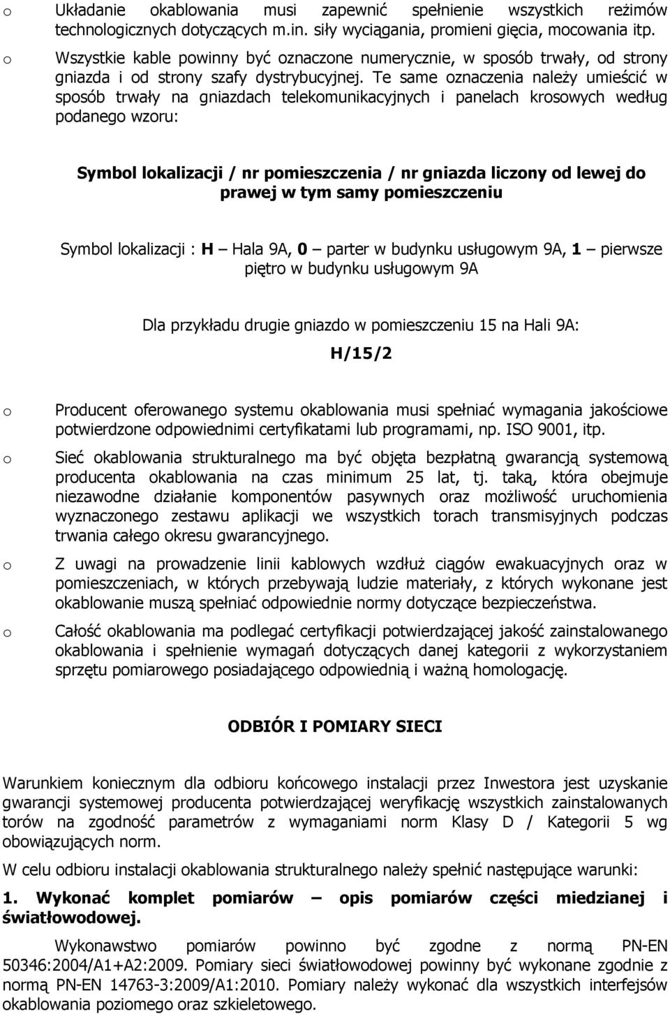 Te same znaczenia należy umieścić w spsób trwały na gniazdach telekmunikacyjnych i panelach krswych według pdaneg wzru: Symbl lkalizacji / nr pmieszczenia / nr gniazda liczny d lewej d prawej w tym