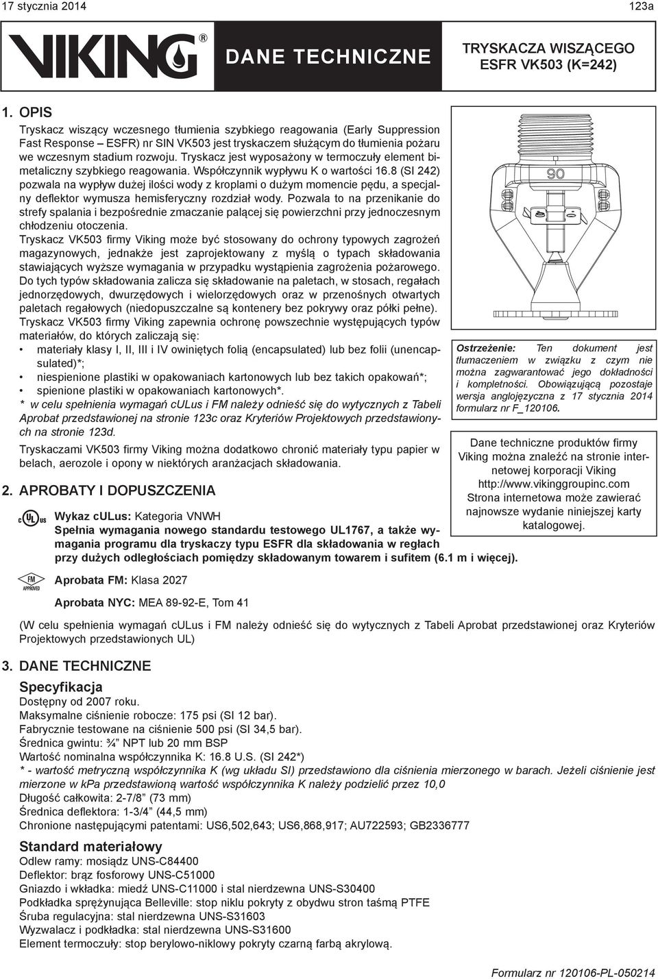 Tryskacz jest wyposażony w termoczuły element bimetaliczny szybkiego reagowania. Współczynnik wypływu K o wartości 6.
