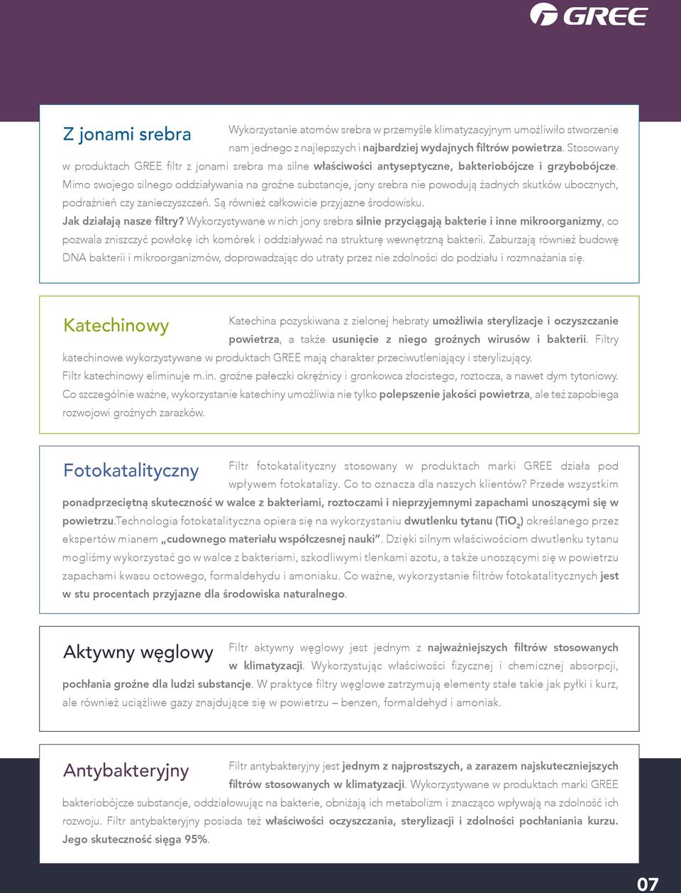 Mimo swojego silnego oddziaływania na groźne substancje, jony srebra nie powodują żadnych skutków ubocznych, podrażnień czy zanieczyszczeń. Są również całkowicie przyjazne środowisku.