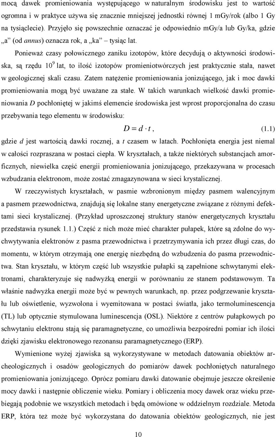 Ponieważ czasy połowicznego zaniku izotopów, które decydują o aktywności środowiska, są rzędu 10 9 lat, to ilość izotopów promieniotwórczych jest praktycznie stała, nawet w geologicznej skali czasu.
