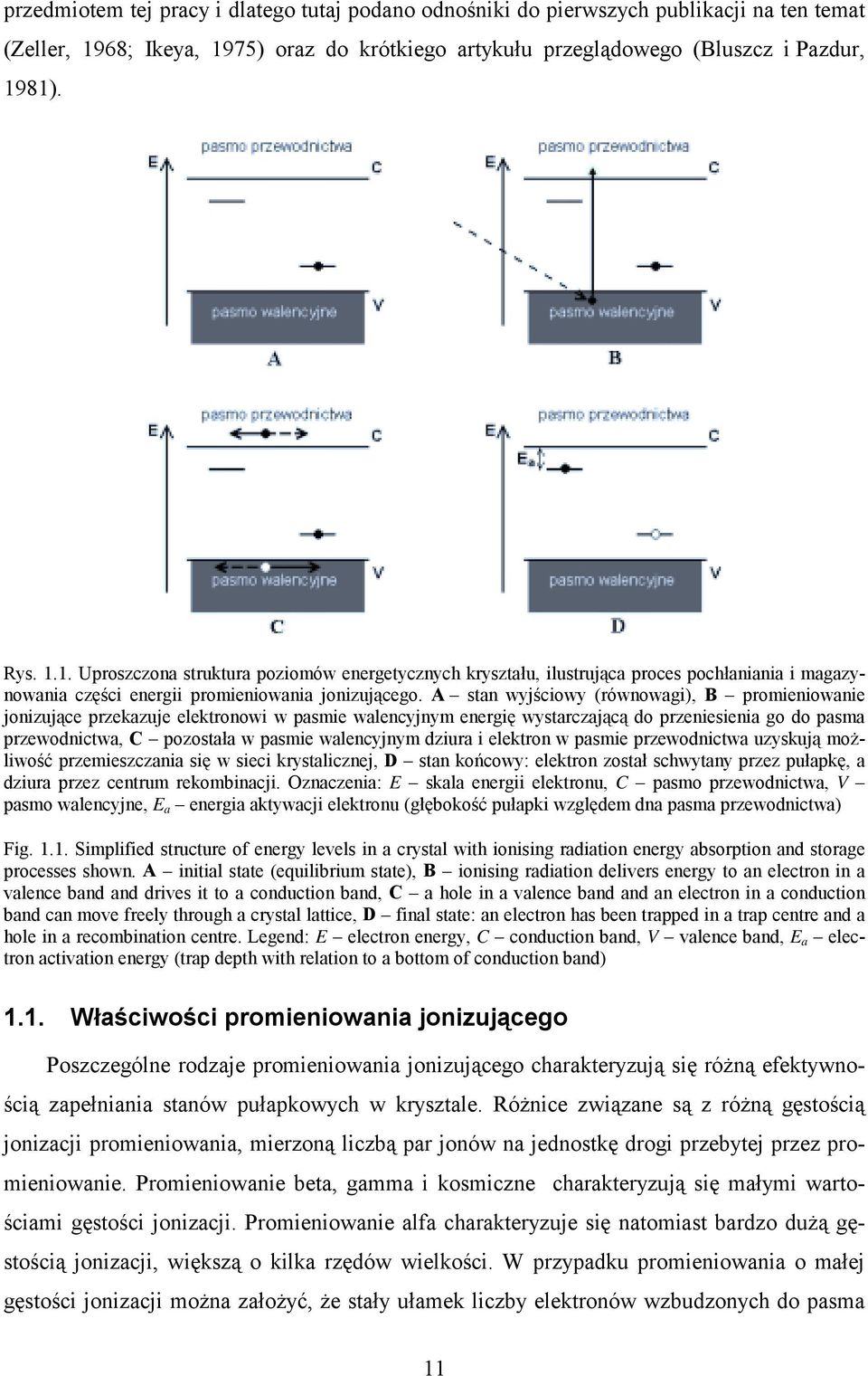 A stan wyjściowy (równowagi), B promieniowanie jonizujące przekazuje elektronowi w pasmie walencyjnym energię wystarczającą do przeniesienia go do pasma przewodnictwa, C pozostała w pasmie