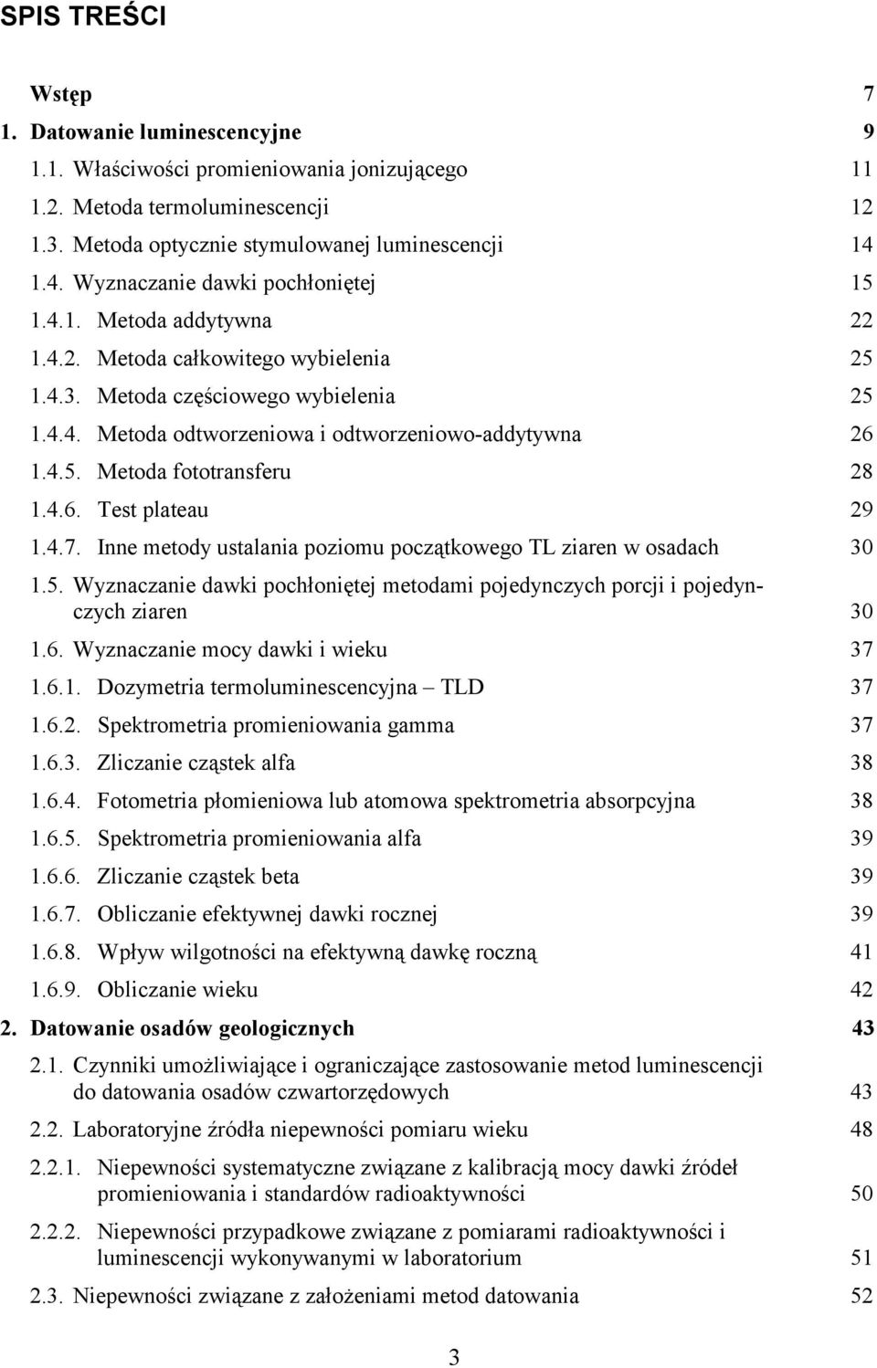 4.5. Metoda fototransferu 28 1.4.6. Test plateau 29 1.4.7. Inne metody ustalania poziomu początkowego TL ziaren w osadach 30 1.5. Wyznaczanie dawki pochłoniętej metodami pojedynczych porcji i pojedynczych ziaren 30 1.