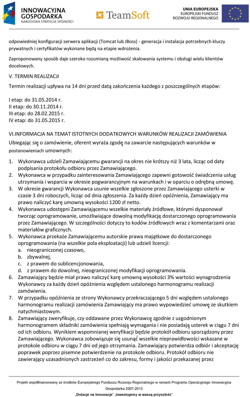 TERMIN REALIZACJI Termin realizacji upływa na 14 dni przed datą zakończenia każdego z poszczególnych etapów: I etap: do 31.05.2014 r. II etap: do 30.11.2014 r. III etap: do 28.02.2015 r.