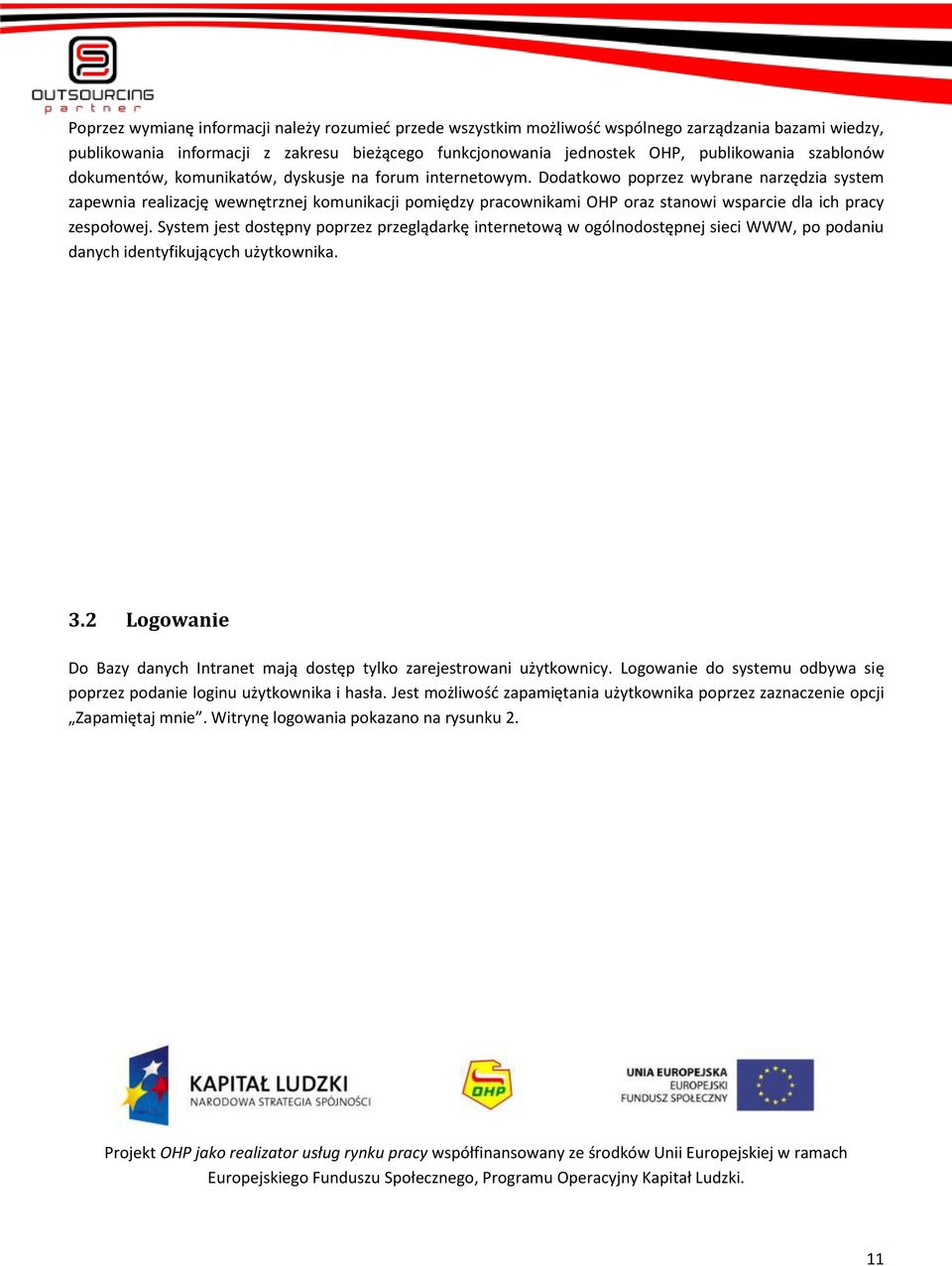 Dodatkowo poprzez wybrane narzędzia system zapewnia realizację wewnętrznej komunikacji pomiędzy pracownikami OHP oraz stanowi wsparcie dla ich pracy zespołowej.