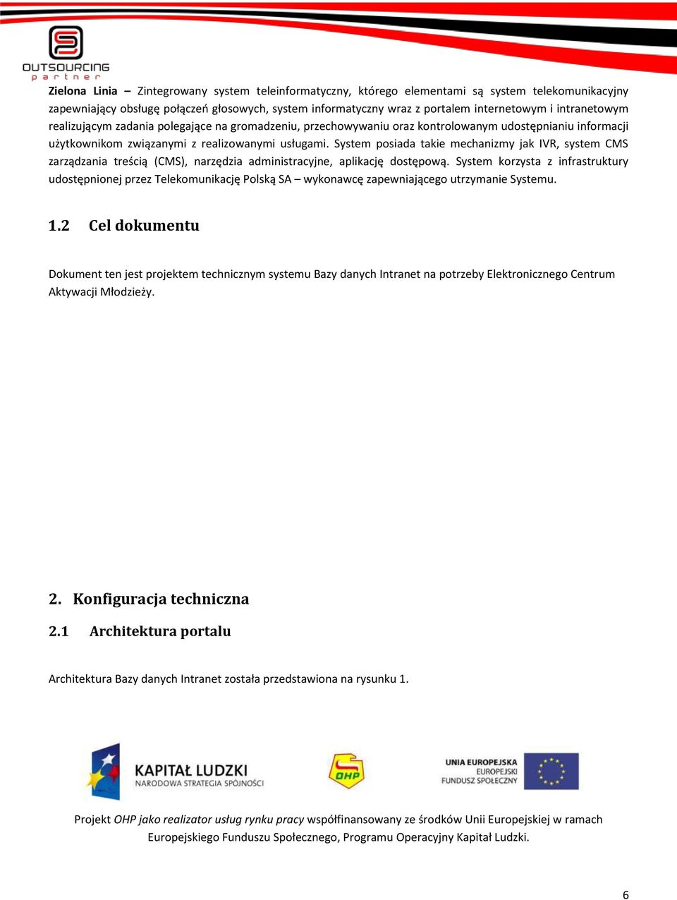 System posiada takie mechanizmy jak IVR, system CMS zarządzania treścią (CMS), narzędzia administracyjne, aplikację dostępową.