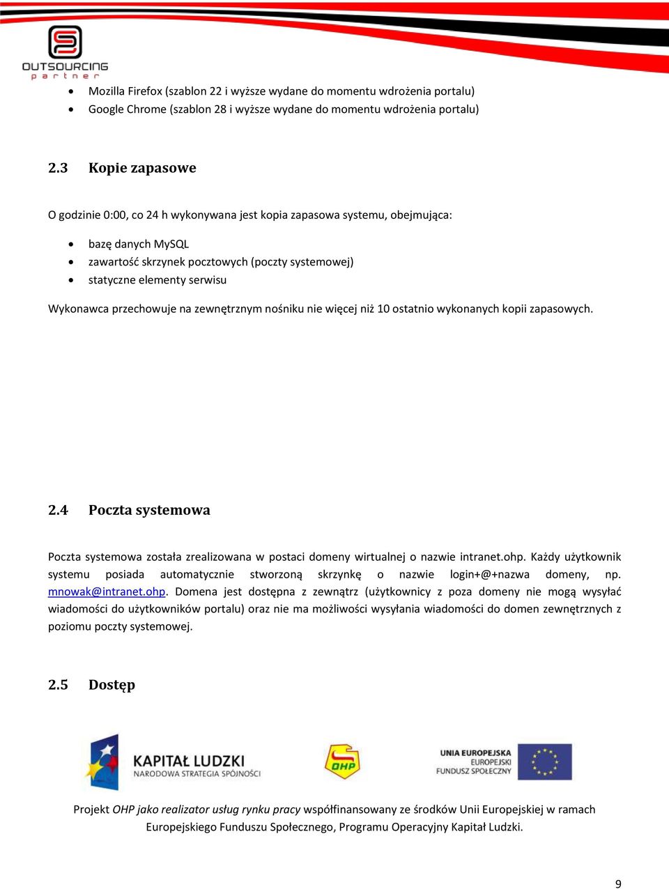 przechowuje na zewnętrznym nośniku nie więcej niż 10 ostatnio wykonanych kopii zapasowych. 2.4 Poczta systemowa Poczta systemowa została zrealizowana w postaci domeny wirtualnej o nazwie intranet.ohp.