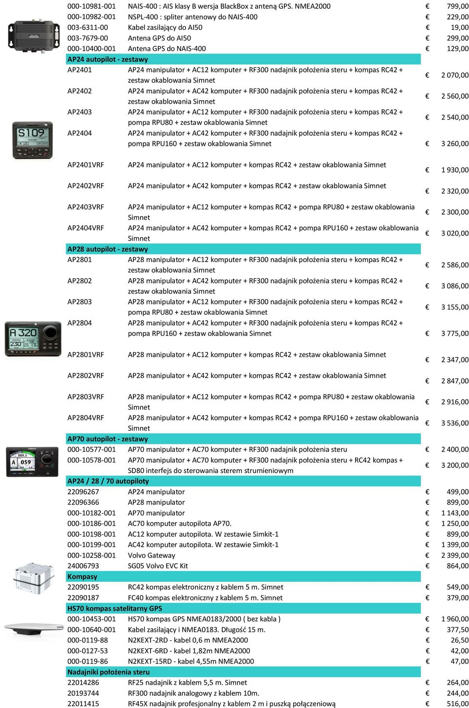 129,00 AP24 autopilot - zestawy AP2401 AP24 manipulator + AC12 komputer + RF300 nadajnik położenia steru + kompas RC42 + zestaw okablowania Simnet 2 070,00 AP2402 AP24 manipulator + AC42 komputer +