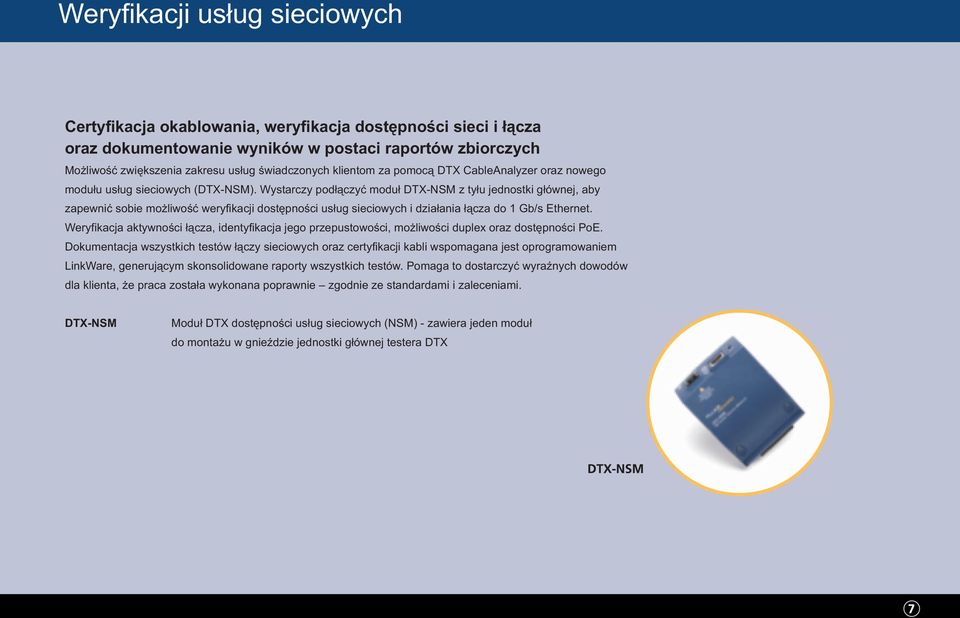 Wystarczy podłączyć moduł DTX-NSM z tyłu jednostki głównej, aby zapewnić sobie możliwość weryfikacji dostępności usług sieciowych i działania łącza do 1 Gb/s Ethernet.