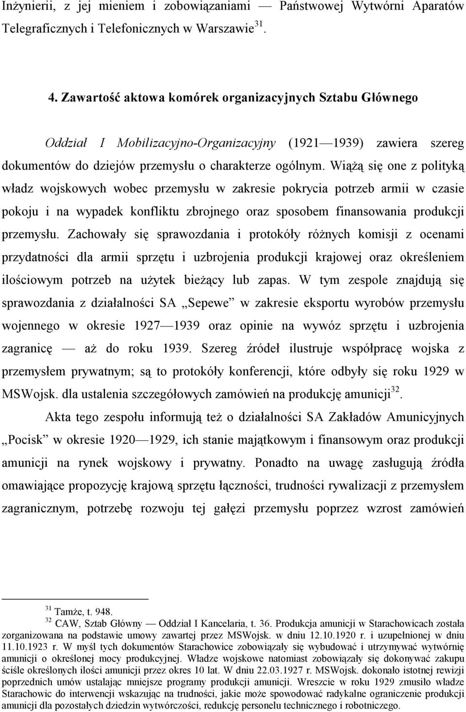 Wiążą się one z polityką władz wojskowych wobec przemysłu w zakresie pokrycia potrzeb armii w czasie pokoju i na wypadek konfliktu zbrojnego oraz sposobem finansowania produkcji przemysłu.