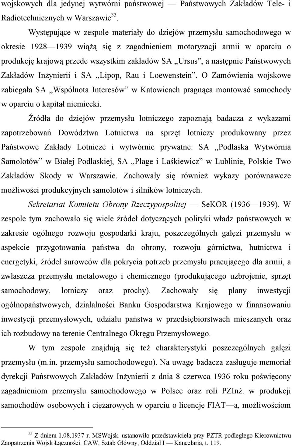 następnie Państwowych Zakładów Inżynierii i SA Lipop, Rau i Loewenstein. O Zamówienia wojskowe zabiegała SA Wspólnota Interesów w Katowicach pragnąca montować samochody w oparciu o kapitał niemiecki.