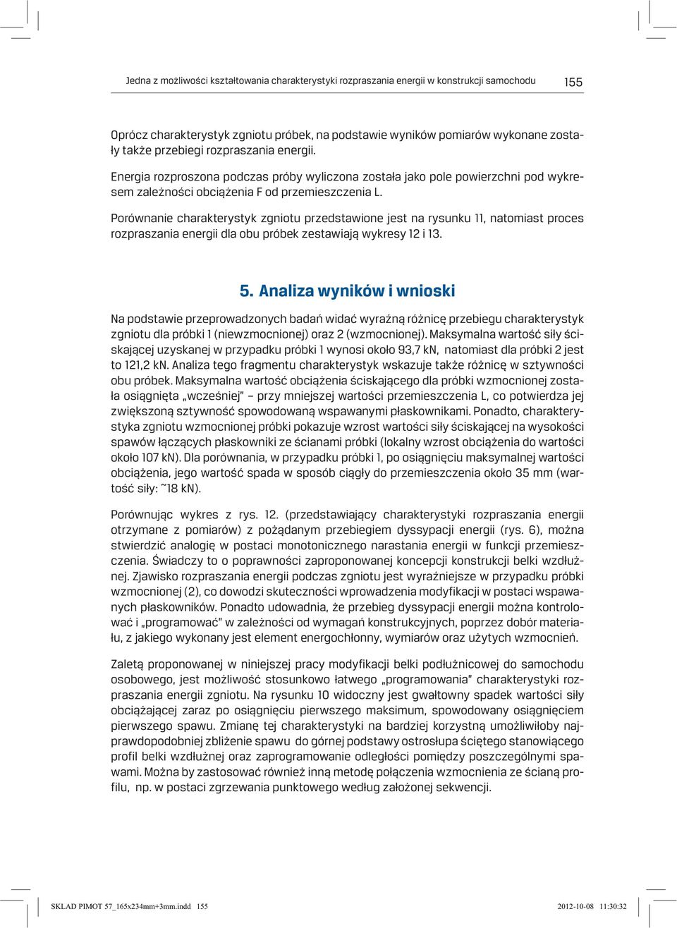 Porównanie charakterystyk zgniotu przedstawione jest na rysunku 11, natomiast proces rozpraszania energii dla obu próbek zestawiają wykresy 12 i 13. 5.