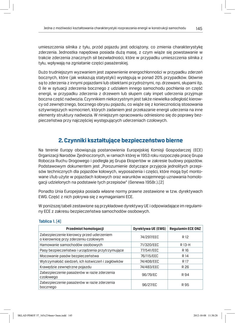 pasażerskiej. Dużo trudniejszym wyzwaniem jest zapewnienie energochłonności w przypadku zderzeń bocznych, które (jak wskazują statystyki) występują w ponad 20% przypadków.