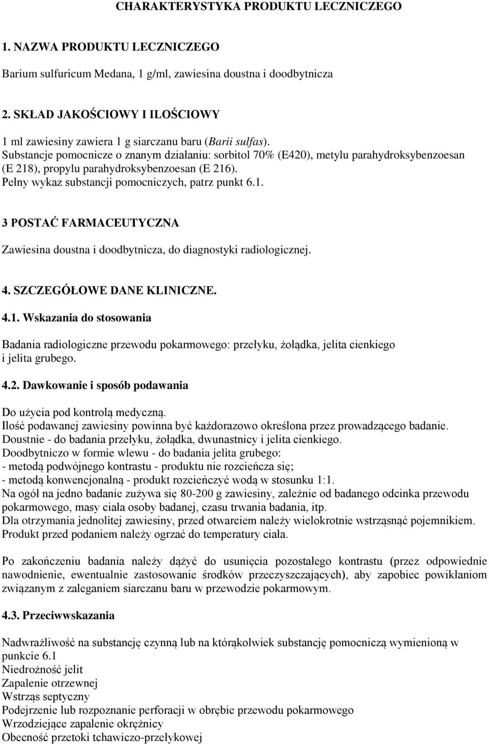 Substancje pomocnicze o znanym działaniu: sorbitol 70% (E420), metylu parahydroksybenzoesan (E 218), propylu parahydroksybenzoesan (E 216). Pełny wykaz substancji pomocniczych, patrz punkt 6.1. 3 POSTAĆ FARMACEUTYCZNA Zawiesina doustna i doodbytnicza, do diagnostyki radiologicznej.