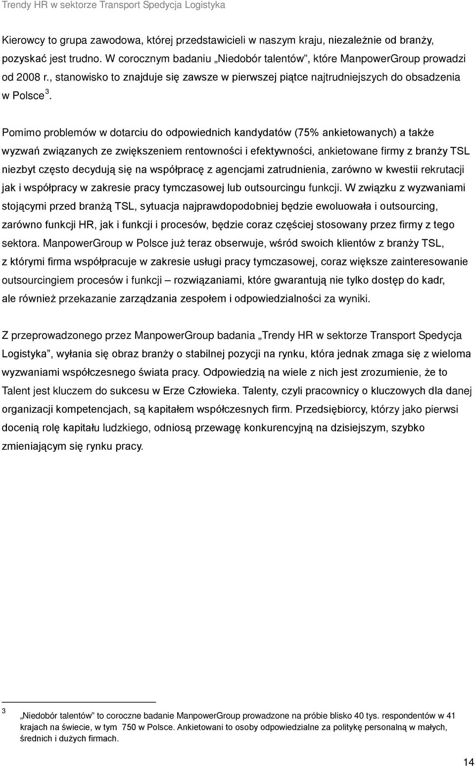 Pomimo problemów w dotarciu do odpowiednich kandydatów (75% ankietowanych) a także wyzwań związanych ze zwiększeniem rentowności i efektywności, ankietowane firmy z branży TSL niezbyt często decydują