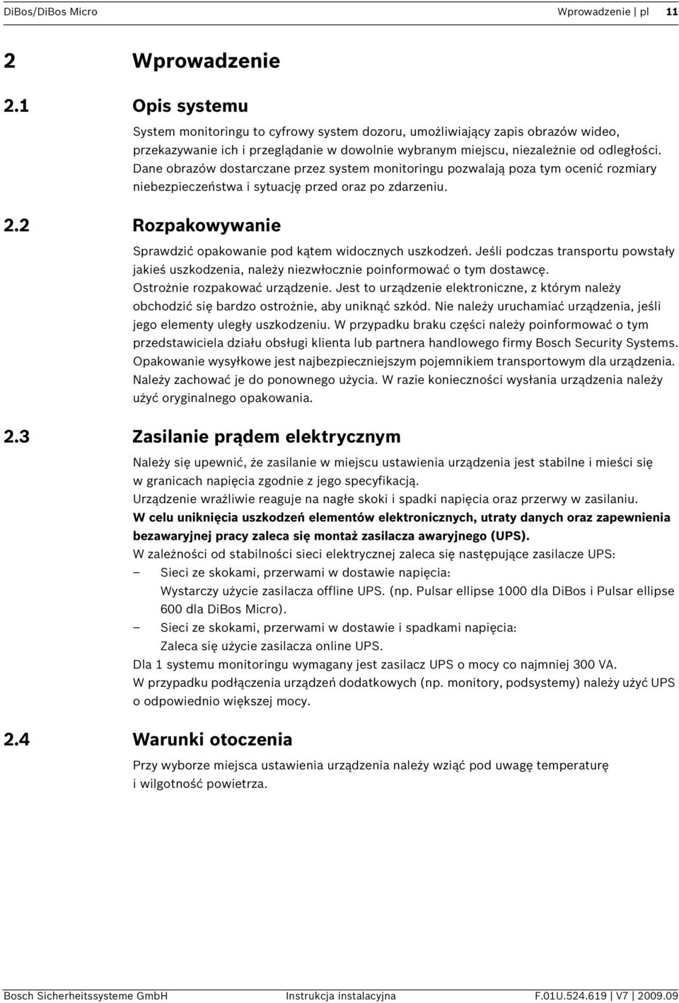 Dane obrazów dostarczane przez system monitoringu pozwalają poza tym ocenić rozmiary niebezpieczeństwa i sytuację przed oraz po zdarzeniu. 2.