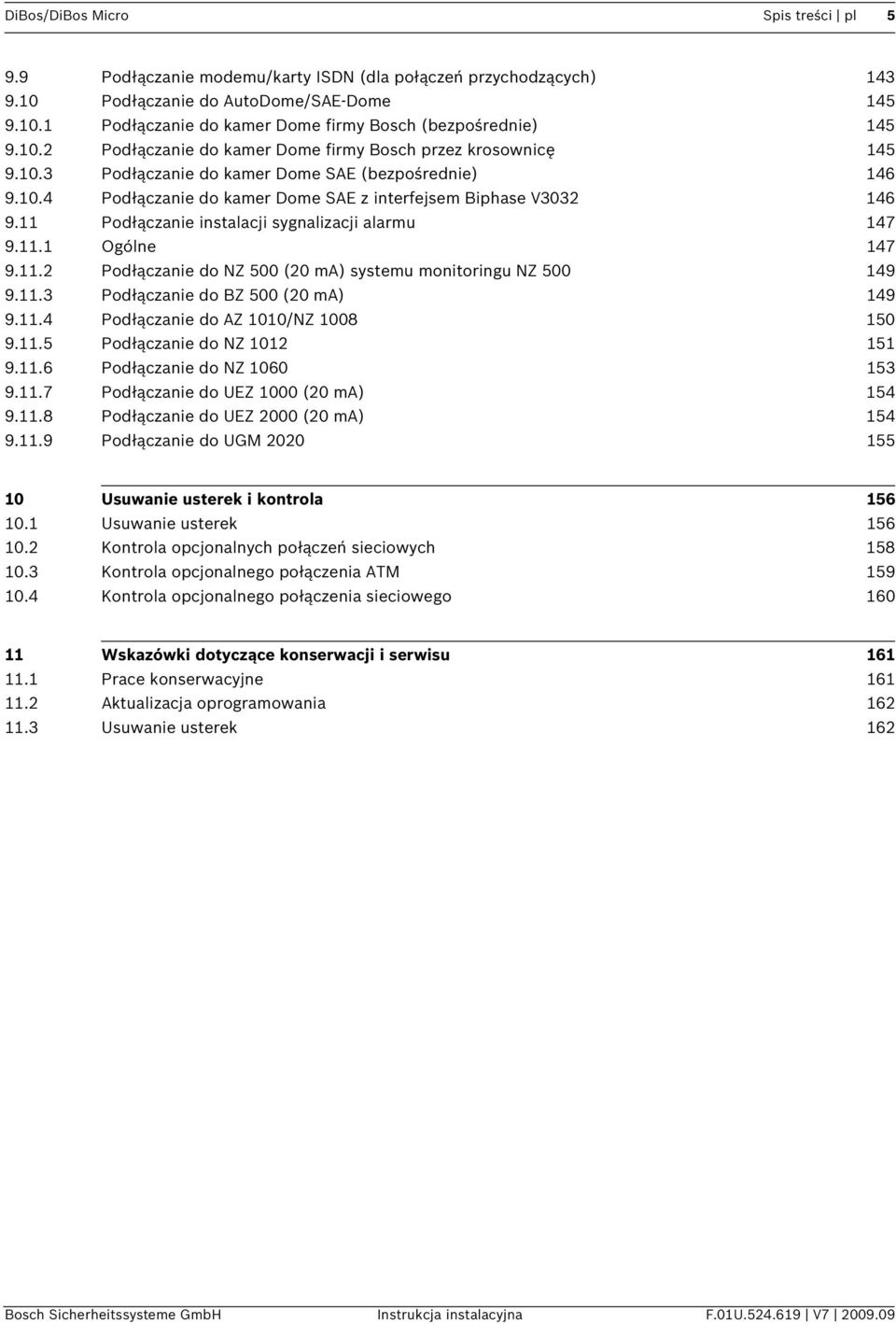 11 Podłączanie instalacji sygnalizacji alarmu 147 9.11.1 Ogólne 147 9.11.2 Podłączanie do NZ 500 (20 ma) systemu monitoringu NZ 500 149 9.11.3 Podłączanie do BZ 500 (20 ma) 149 9.11.4 Podłączanie do AZ 1010/NZ 1008 150 9.