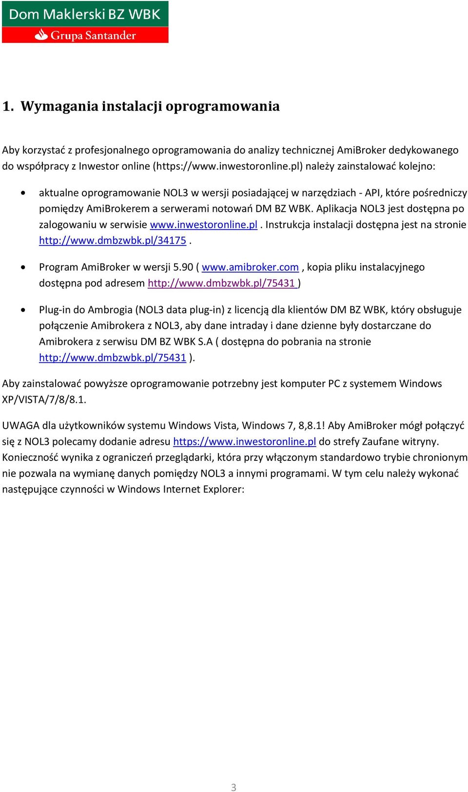 Aplikacja NOL3 jest dostępna po zalogowaniu w serwisie www.inwestoronline.pl. Instrukcja instalacji dostępna jest na stronie http://www.dmbzwbk.pl/34175. Program AmiBroker w wersji 5.90 ( www.