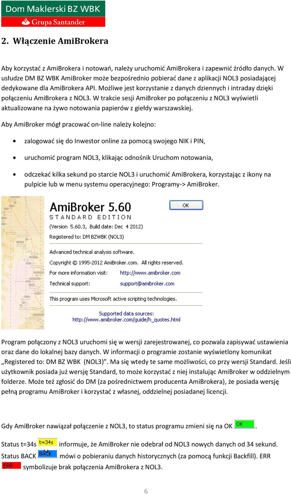 Możliwe jest korzystanie z danych dziennych i intraday dzięki połączeniu AmiBrokera z NOL3.