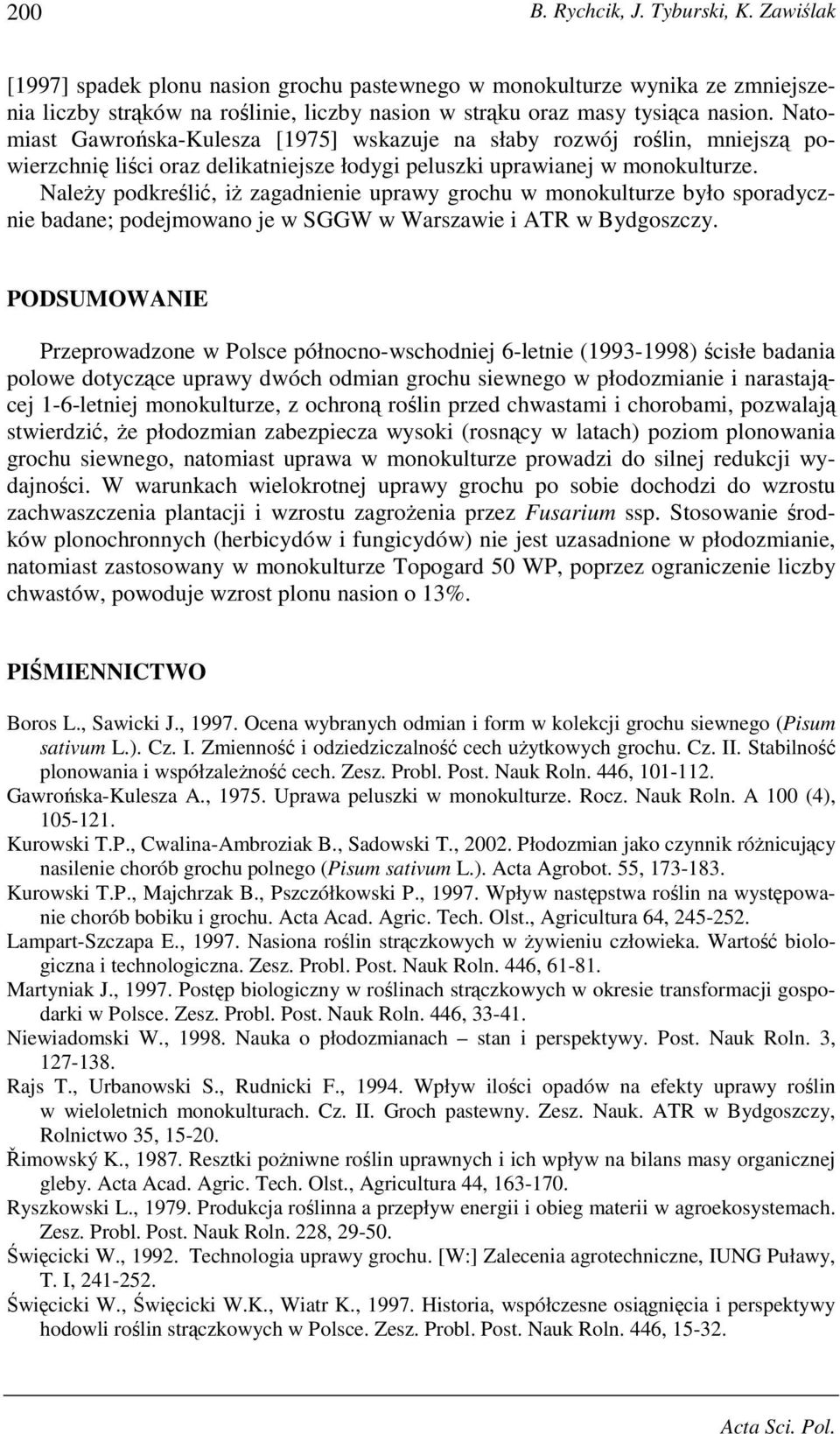 NaleŜy podkreślić, iŝ zagadnienie uprawy grochu w monokulturze było sporadycznie badane; podejmowano je w SGGW w Warszawie i ATR w Bydgoszczy.