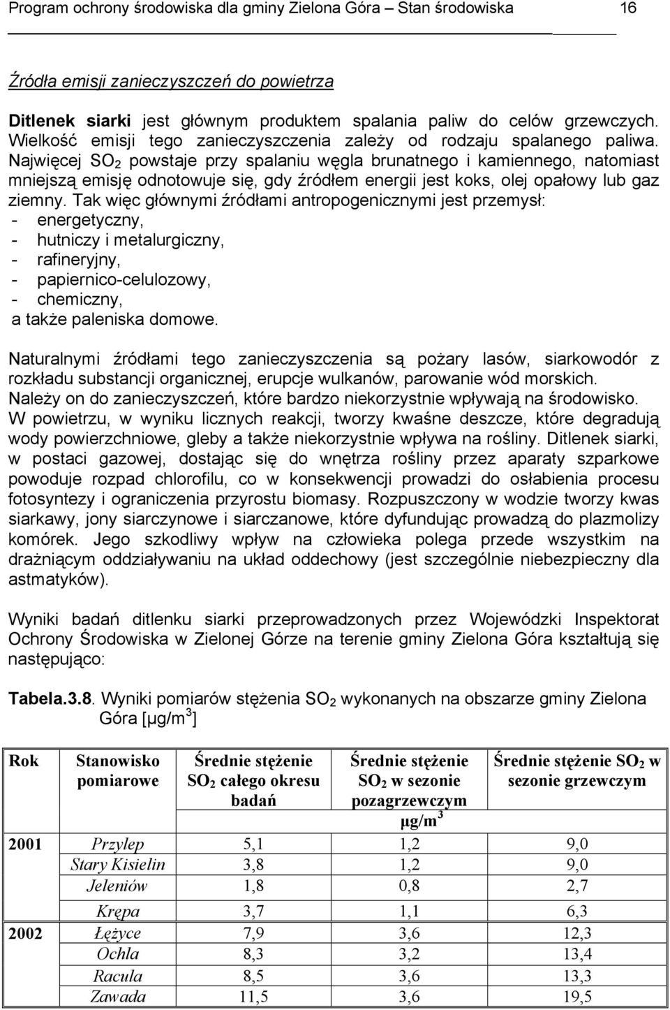 Najwięcej SO 2 powstaje przy spalaniu węgla brunatnego i kamiennego, natomiast mniejszą emisję odnotowuje się, gdy źródłem energii jest koks, olej opałowy lub gaz ziemny.