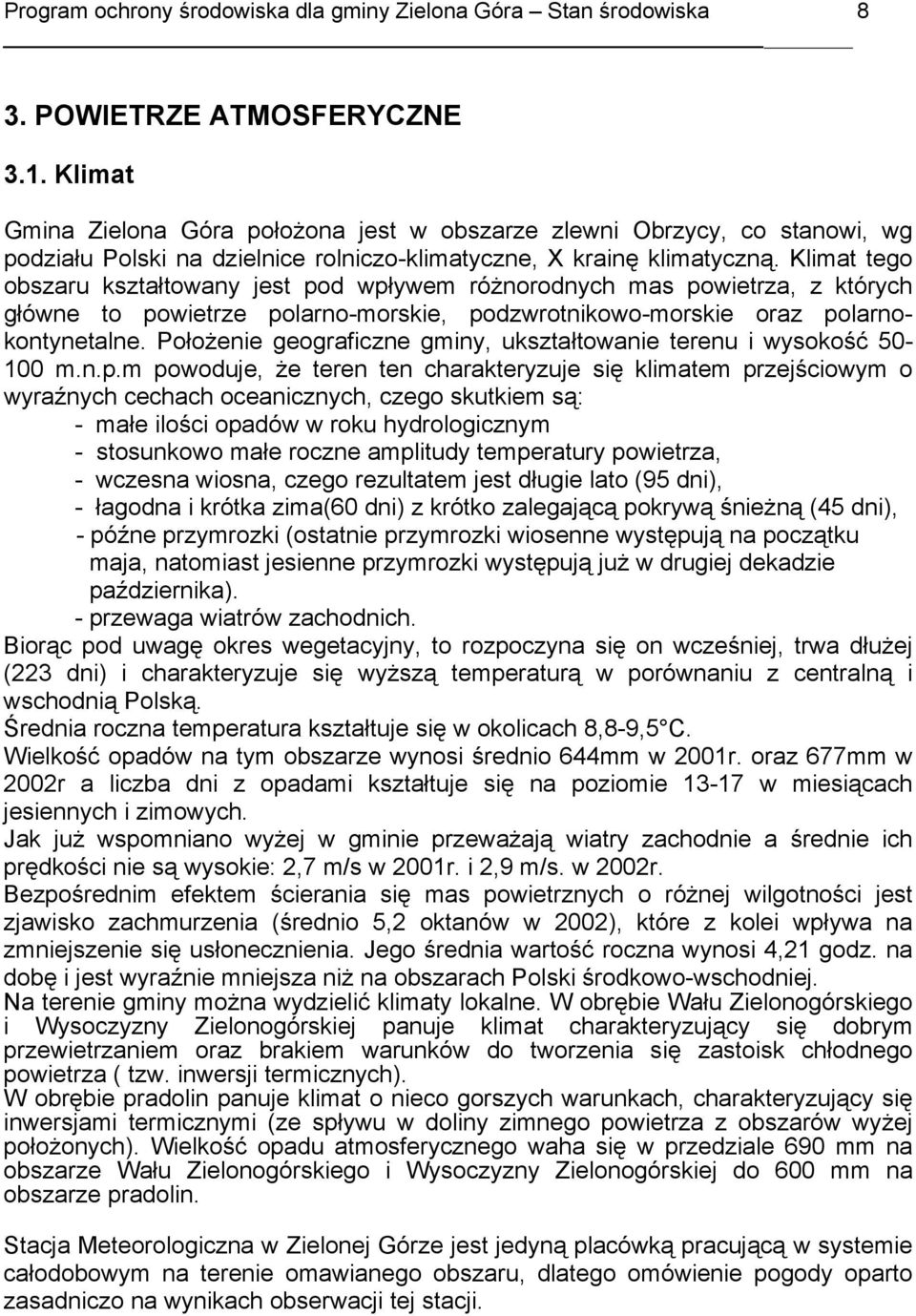 Klimat tego obszaru kształtowany jest pod wpływem różnorodnych mas powietrza, z których główne to powietrze polarno-morskie, podzwrotnikowo-morskie oraz polarnokontynetalne.