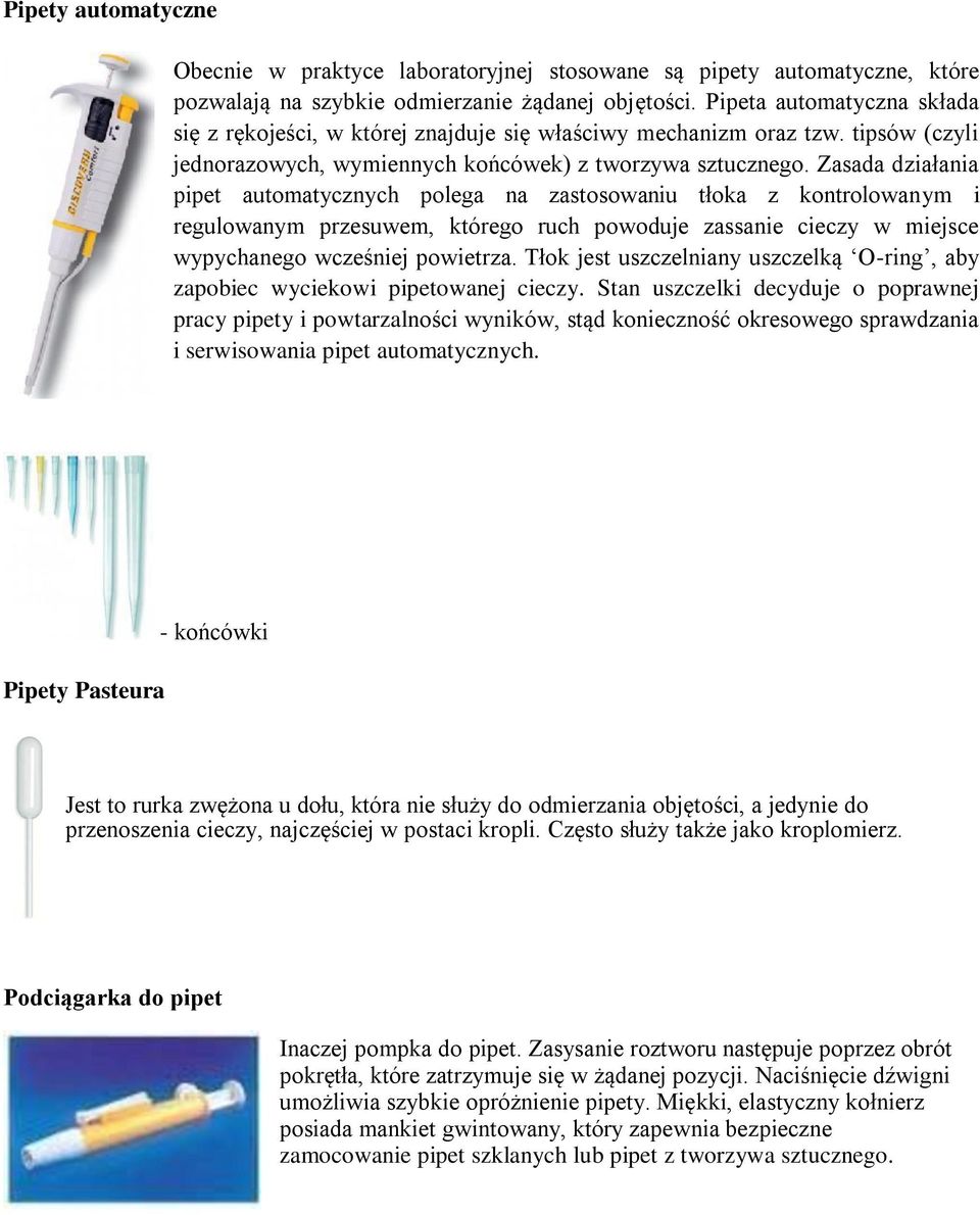 Zasada działania pipet automatycznych polega na zastosowaniu tłoka z kontrolowanym i regulowanym przesuwem, którego ruch powoduje zassanie cieczy w miejsce wypychanego wcześniej powietrza.
