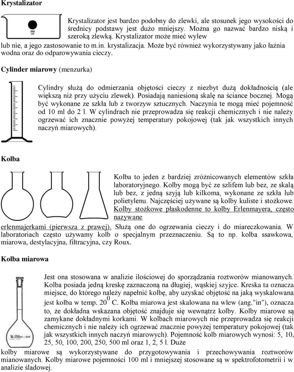 Cylinder miarowy (menzurka) Cylindry służą do odmierzania objętości cieczy z niezbyt dużą dokładnością (ale większą niż przy użyciu zlewek). Posiadają naniesioną skalę na ściance bocznej.