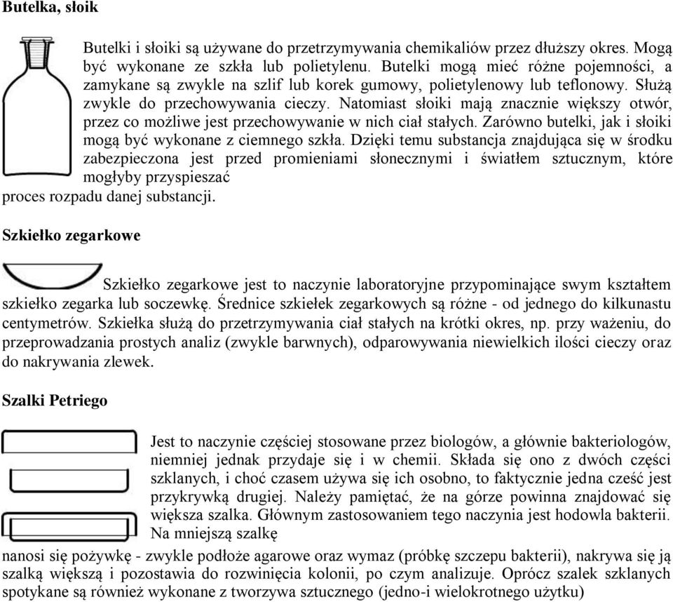 Natomiast słoiki mają znacznie większy otwór, przez co możliwe jest przechowywanie w nich ciał stałych. Zarówno butelki, jak i słoiki mogą być wykonane z ciemnego szkła.