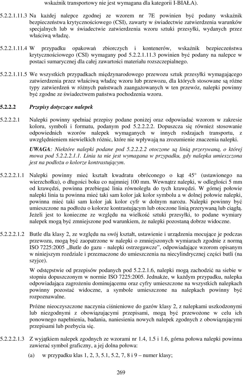 zatwierdzenia wzoru sztuki przesyłki, wydanych przez właściwą władzę. 5.2.2.1.11.4 W przypadku opakowań zbiorczych i kontenerów, wskaźnik bezpieczeństwa krytycznościowego (CSI) wymagany pod 5.2.2.1.11.3 powinien być podany na nalepce w postaci sumarycznej dla całej zawartości materiału rozszczepialnego.