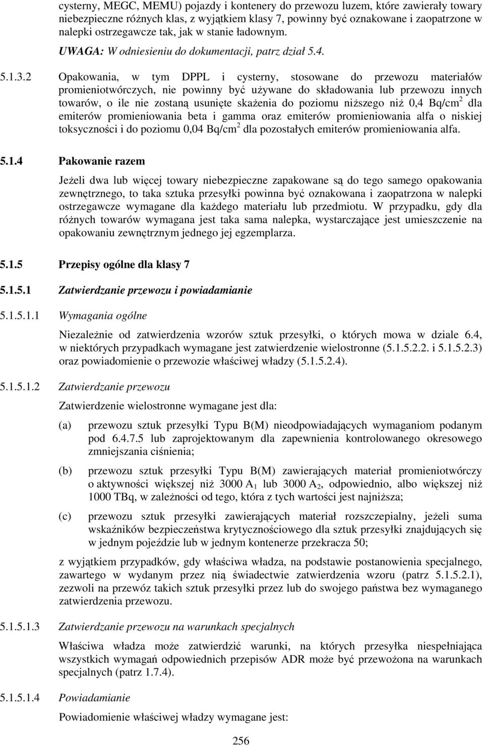 2 Opakowania, w tym DPPL i cysterny, stosowane do przewozu materiałów promieniotwórczych, nie powinny być używane do składowania lub przewozu innych towarów, o ile nie zostaną usunięte skażenia do