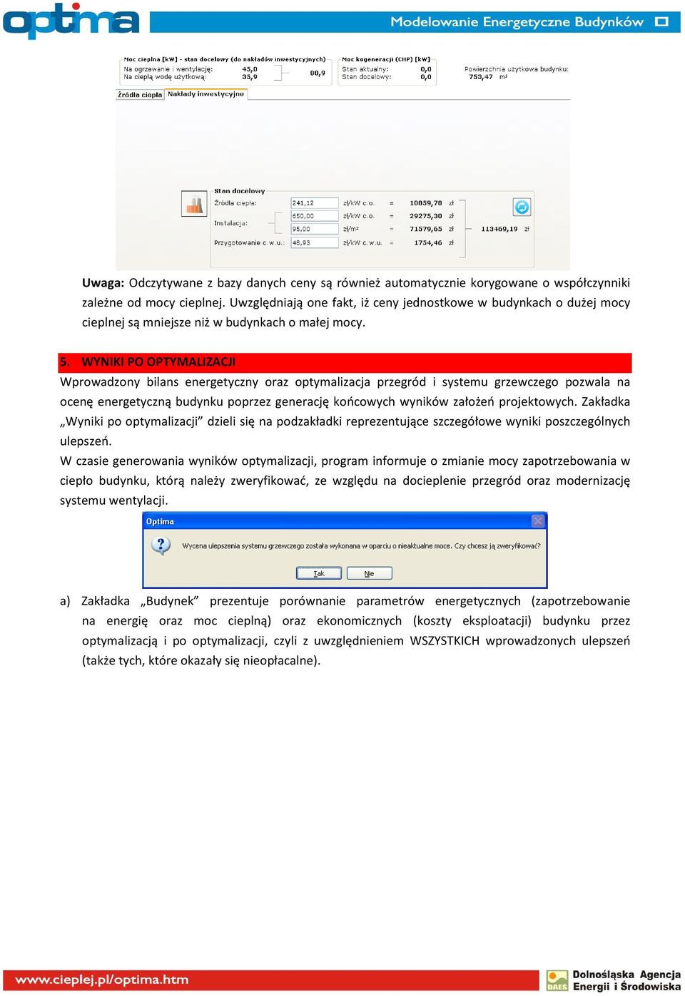 WYNIKI PO OPTYMALIZACJI Wprowadzony bilans energetyczny oraz optymalizacja przegród i systemu grzewczego pozwala na ocenę energetyczną budynku poprzez generację końcowych wyników założeń projektowych.