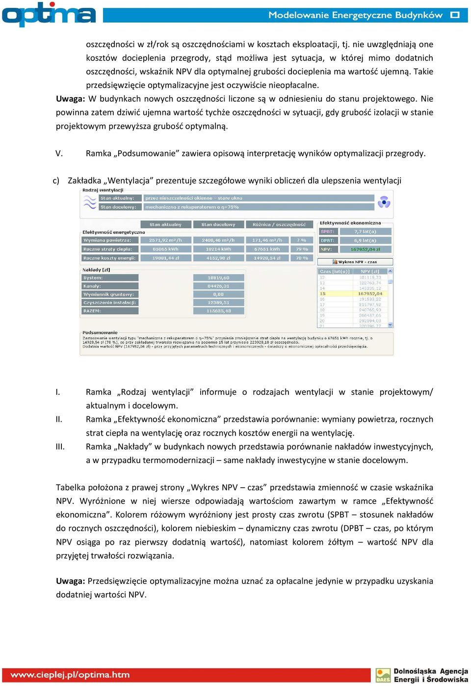 Takie przedsięwzięcie optymalizacyjne jest oczywiście nieopłacalne. Uwaga: W budynkach nowych oszczędności liczone są w odniesieniu do stanu projektowego.