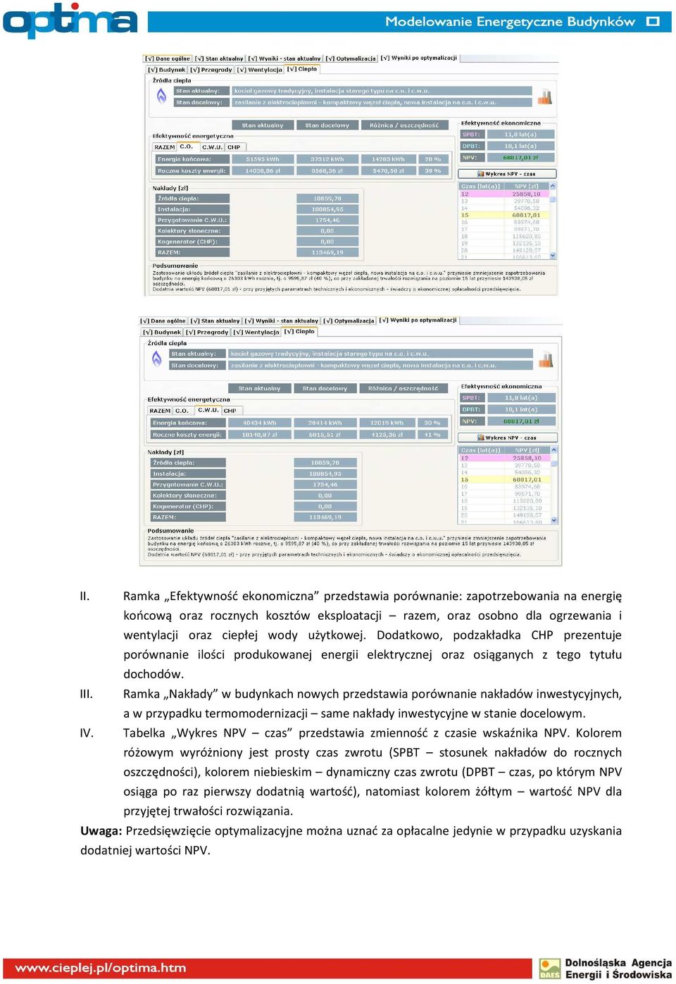 Ramka Nakłady w budynkach nowych przedstawia porównanie nakładów inwestycyjnych, a w przypadku termomodernizacji same nakłady inwestycyjne w stanie docelowym. IV.