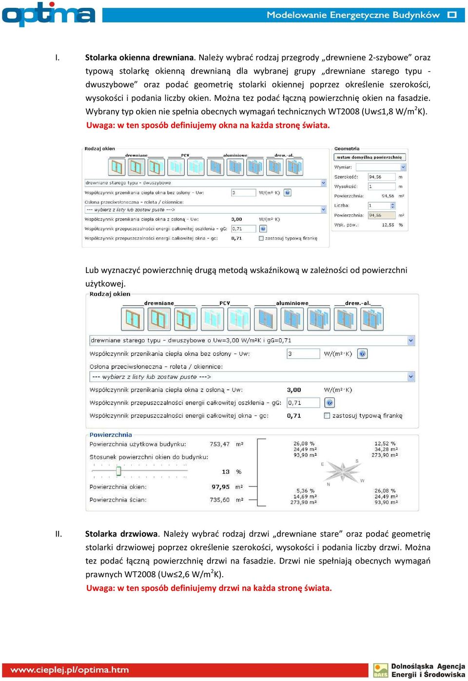 określenie szerokości, wysokości i podania liczby okien. Można tez podać łączną powierzchnię okien na fasadzie. Wybrany typ okien nie spełnia obecnych wymagań technicznych WT2008 (Uw 1,8 W/m 2 K).