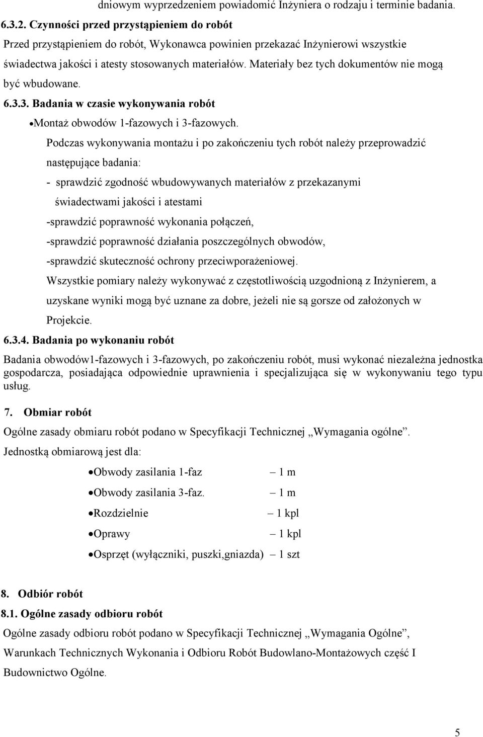 Materiały bez tych dokumentów nie mogą być wbudowane. 6.3.3. Badania w czasie wykonywania robót Montaż obwodów 1-fazowych i 3-fazowych.