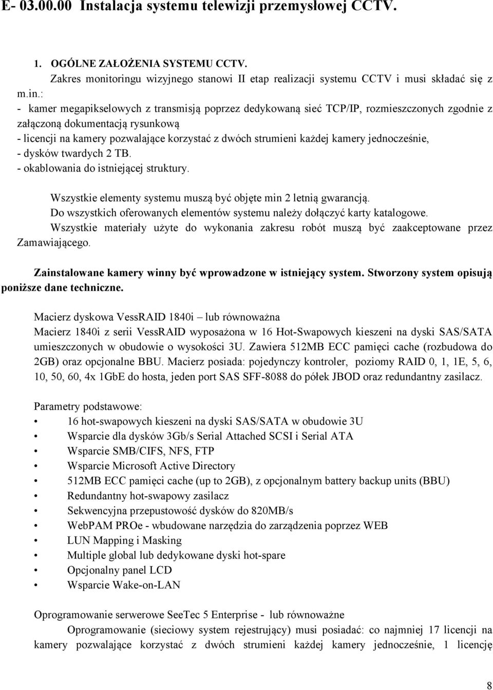 : - kamer megapikselowych z transmisją poprzez dedykowaną sieć TCP/IP, rozmieszczonych zgodnie z załączoną dokumentacją rysunkową - licencji na kamery pozwalające korzystać z dwóch strumieni każdej