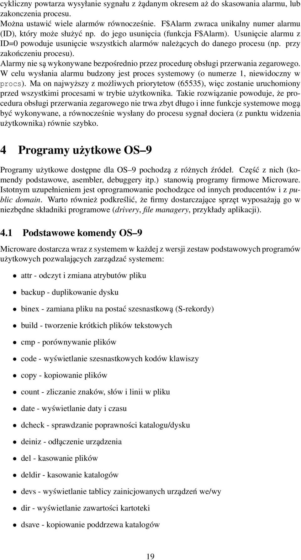 przy zakończeniu procesu). Alarmy nie sa wykonywane bezpośrednio przez procedurȩ obsługi przerwania zegarowego. W celu wysłania alarmu budzony jest proces systemowy (o numerze 1, niewidoczny w procs).