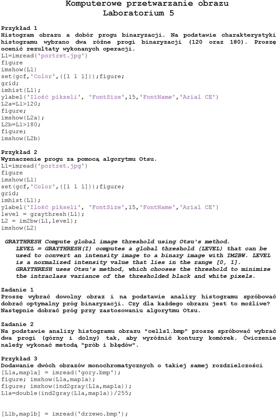 jpg') imshow(l1) set(gcf,'color',([1 1 1])); grid; imhist(l1); ylabel('ilość pikseli', 'FontSize',15,'FontName','Arial CE') L2a=L1>120; imshow(l2a); L2b=L1>180; imshow(l2b) Przykład 2 Wyznaczenie