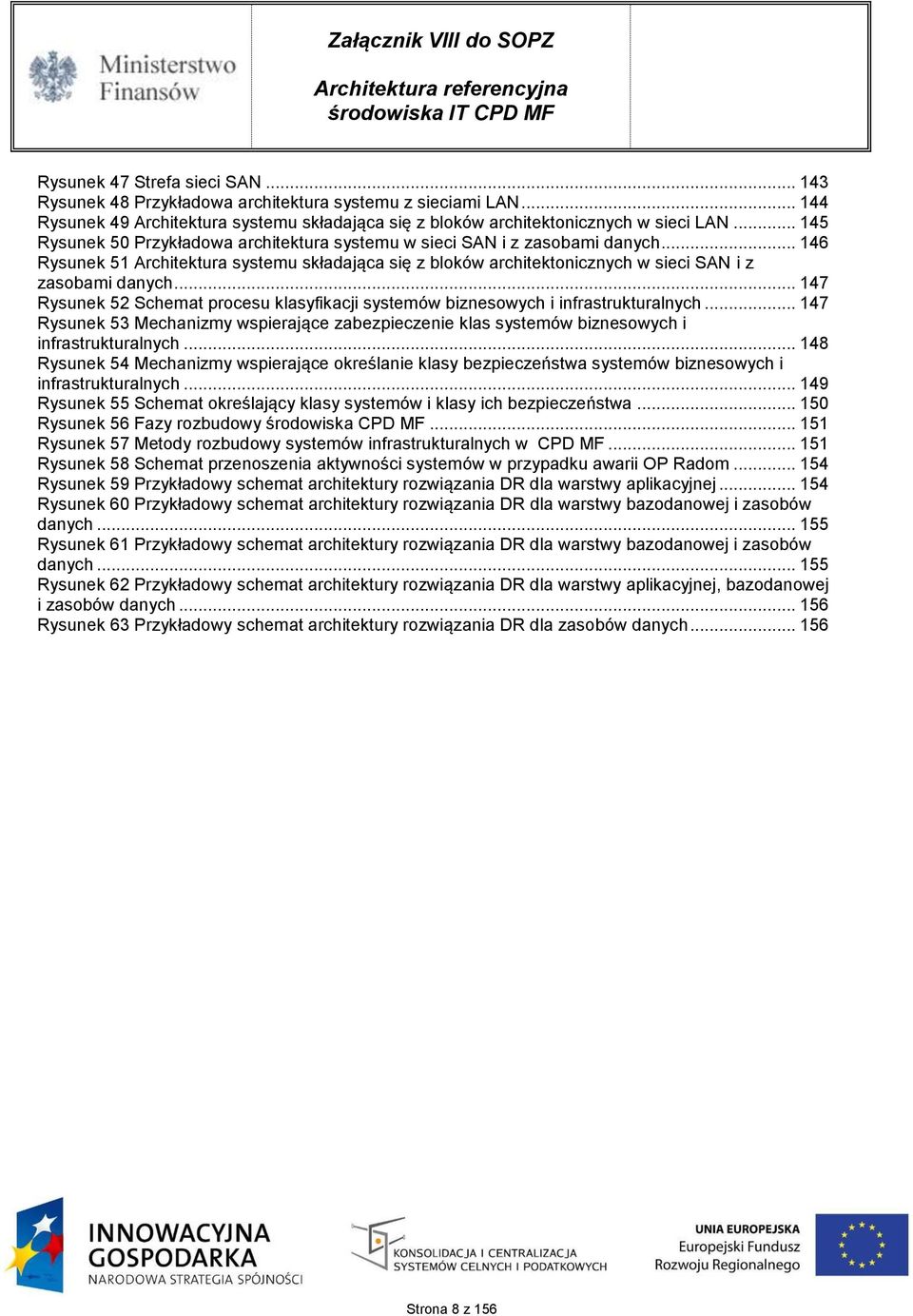 .. 147 Rysunek 52 Schemat procesu klasyfikacji systemów biznesowych i infrastrukturalnych... 147 Rysunek 53 Mechanizmy wspierające zabezpieczenie klas systemów biznesowych i infrastrukturalnych.