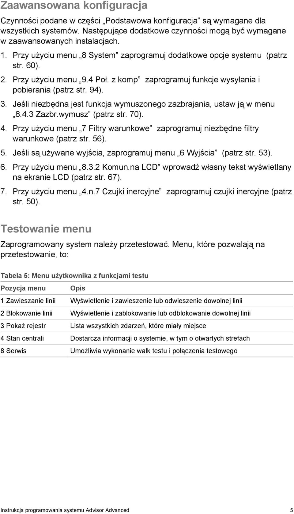 Jeśli niezbędna jest funkcja wymuszonego zazbrajania, ustaw ją w menu 8.4.3 Zazbr.wymusz (patrz str. 70). 4. Przy użyciu menu 7 Filtry warunkowe zaprogramuj niezbędne filtry warunkowe (patrz str. 56).