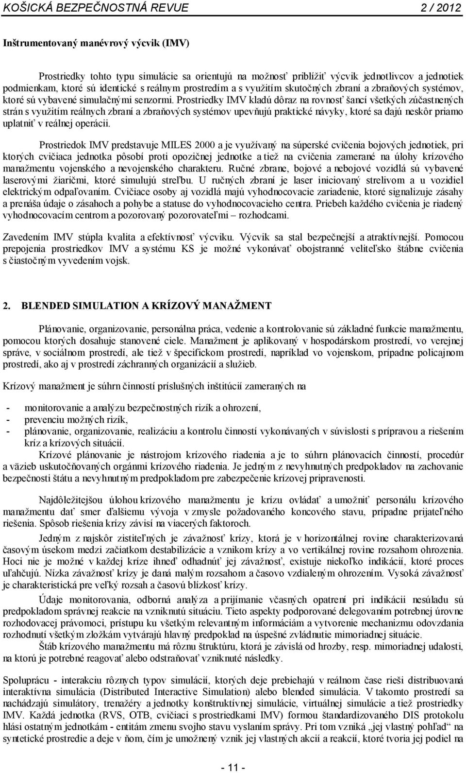 Prostriedky IMV kladú dôraz na rovnosť šancí všetkých zúčastnených strán s využitím reálnych zbraní a zbraňových systémov upevňujú praktické návyky, ktoré sa dajú neskôr priamo uplatniť v reálnej