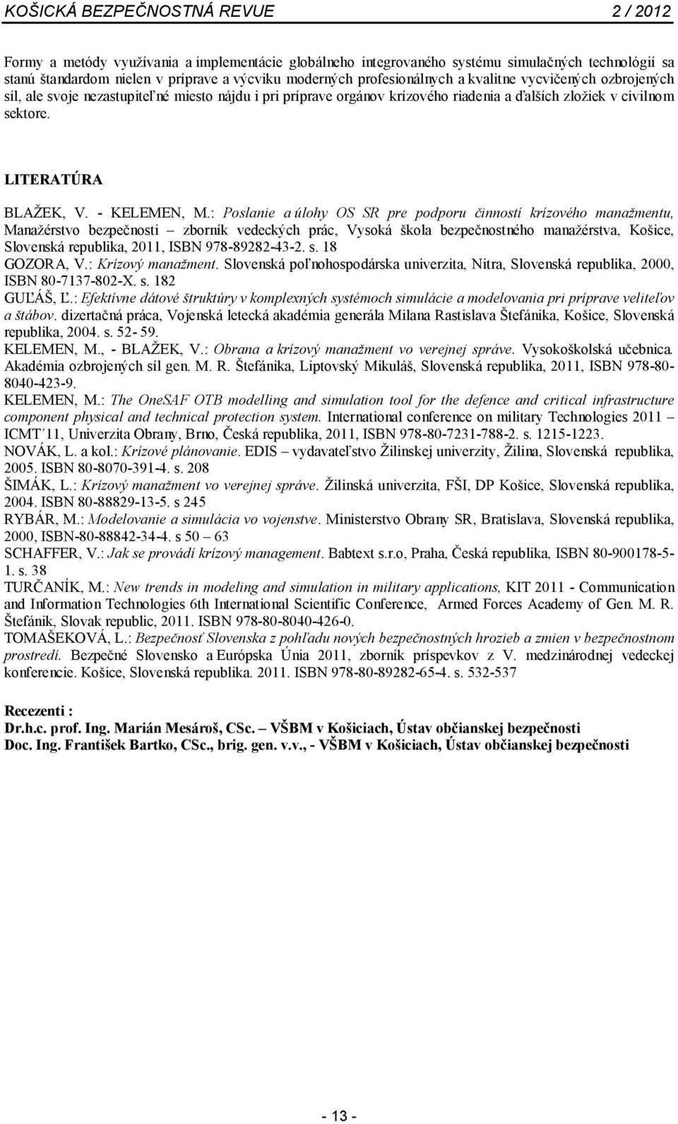 : Poslanie a úlohy OS SR pre podporu činností krízového manažmentu, Manažérstvo bezpečnosti zborník vedeckých prác, Vysoká škola bezpečnostného manažérstva, Košice, Slovenská republika, 2011, ISBN