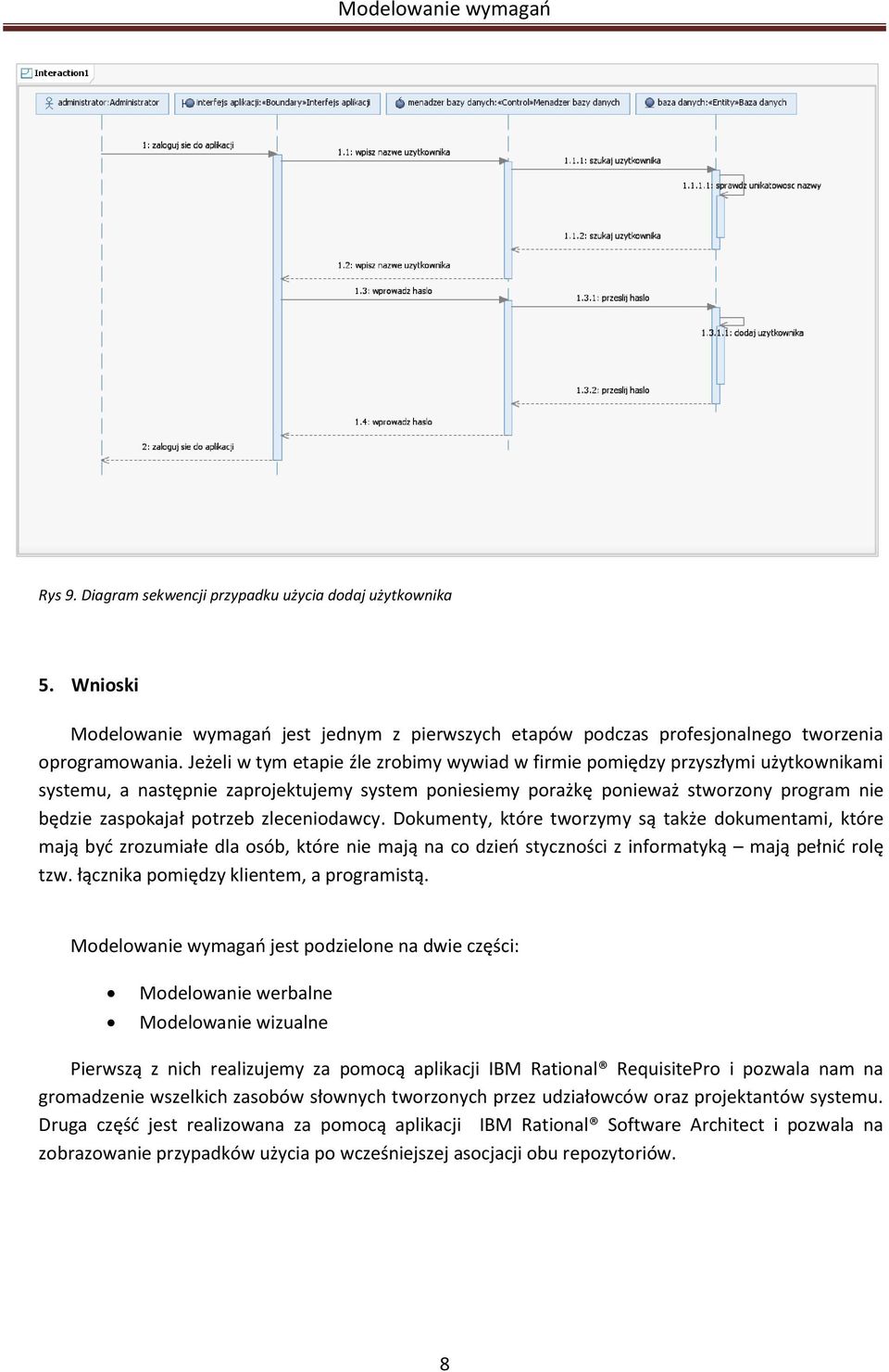 potrzeb zleceniodawcy. Dokumenty, które tworzymy są także dokumentami, które mają być zrozumiałe dla osób, które nie mają na co dzień styczności z informatyką mają pełnić rolę tzw.