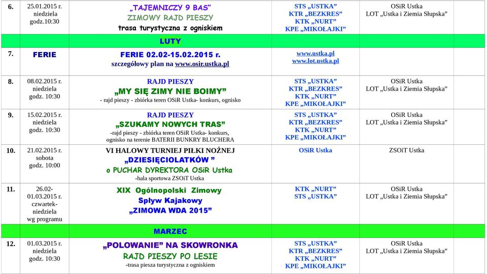 21.02.2015 r. godz. 10:00 VI HALOWY TURNIEJ PIŁKI NOŻNEJ DZIESIĘCIOLATKÓW o PUCHAR DYREKTORA -hala sportowa ZSOiT Ustka ZSOiT Ustka 11. 26.02-01.03.2015 r. czwartek XIX Ogólnopolski Zimowy Spływ Kajakowy ZIMOWA WDA 2015 MARZEC 12.