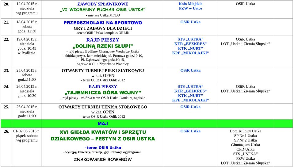 10:15, ognisko u Oli i Zbyszka w Wodnicy 23. 25.04.2015 r. OTWARTY TURNIEJ PIŁKI SIATKOWEJ - teren Orlik 2012 24. 26.04.2015 r. RAJD PIESZY TAJEMNICZA GÓRA WOJNY - rajd pieszy - zbiórka teren - konkurs, ognisko 25.